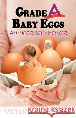 Grade A Baby Eggs: An Infertility Memoir Hopewell, Victoria 9781936940110 Epigraph Publishing