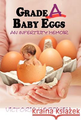 Grade A Baby Eggs: An Infertility Memoir Hopewell, Victoria 9781936940134 Epigraph Publishing