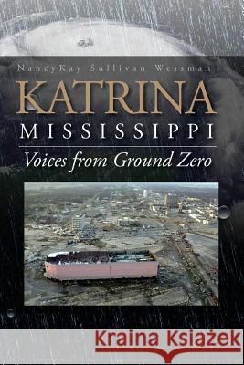 Katrina, Mississippi: Voices from Ground Zero Nancykay Sullivan Wessman 9781936946501 Triton