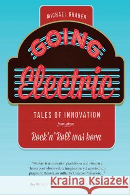 Going Electric: Tales of Innovation from where Rock 'n' Roll was Born Graber, Michael 9781936946679