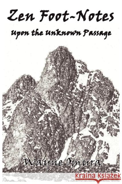 Zen Foot-Notes: Upon The Unknown Passage Wayne Omura 9781936955084