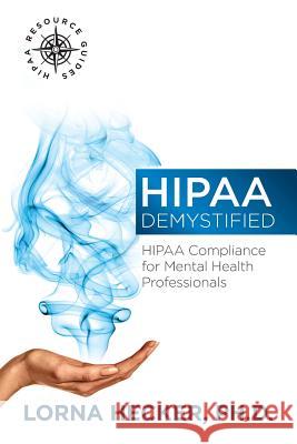 HIPAA Demystified: HIPAA Compliance for Mental Health Professionals Hecker Phd, Lorna 9781936961269