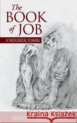 The Book of Job: A Theological Scandal Irving M. Zeitlin 9781936961337 Linx Corporation