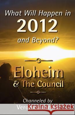 What Will Happen in 2012 and Beyond? Veronica Torres Eloheim An 9781936969166 Rontor Presents