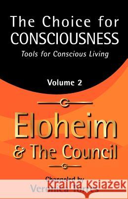 The Choice for Consciousness, Tools for Conscious Living: Vol. 2 Veronica Torres Eloheim An 9781936969180 Rontor Presents