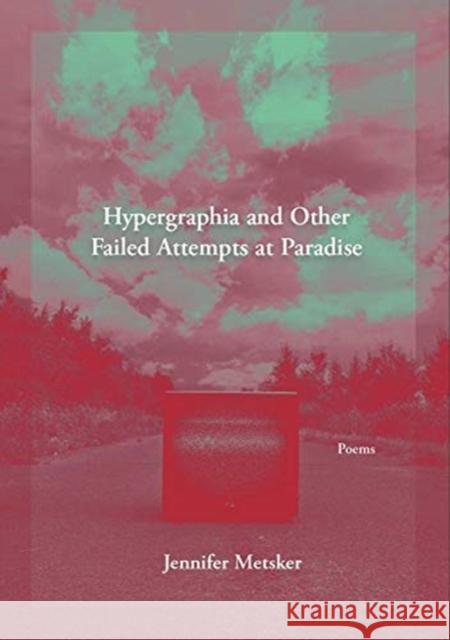 Hypergraphia and Other Failed Attempts at Paradise Jennifer Metsker 9781936970711 Western Michigan University, New Issues Press