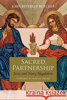 Sacred Partnership: Jesus and Mary Magdelene Butcher, John Beverley 9781937002046