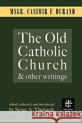 The Old Catholic Church and Other Writings Casimir F. Durand A. Theriault Serge 9781937002169 Apocryphile Press