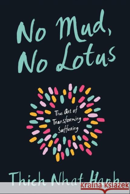 No Mud, No Lotus: The Art of Transforming Suffering Thich Nhat Hanh 9781937006853