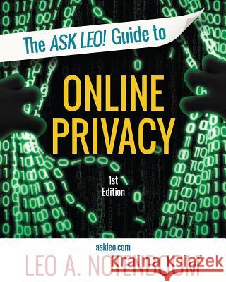 The Ask Leo! Guide to Online Privacy: Protecting yourself from an ever-intrusive world Notenboom, Leo 9781937018450