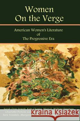 Women on the Verge: American Women's Literature of the Progressive Era: Short Fiction & Poetry Laura Bonds Mary E. Wilkins Freeman Charlotte Perkins Gilman 9781937021139