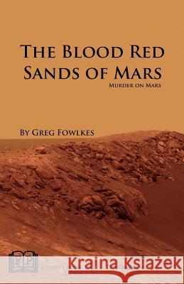 The Blood Red Sands of Mars: Murder on Mars Greg Fowlkes 9781937022129