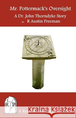 Mr. Pottermack's Oversight: A Dr. John Thorndyke Story R. Austin Freeman 9781937022181 Resurrected Press