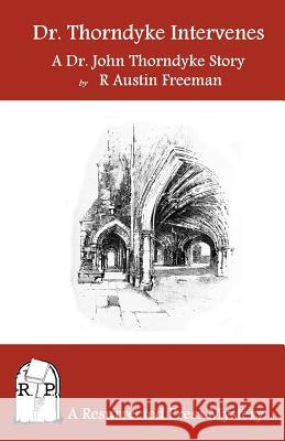 Dr. Thorndyke Intervenes: A Dr. John Thorndyke Story R. Austin Freeman 9781937022211 Resurrected Press