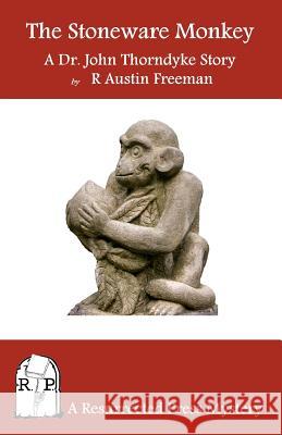 The Stoneware Monkey: A Dr. John Thorndyke Story R. Austin Freeman 9781937022303 Resurrected Press