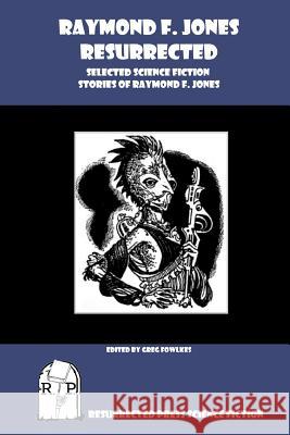 Raymond F. Jones Resurrected: Selected Science Fiction Stories of Raymond F. Jones Raymond F. Jones Greg Fowlkes 9781937022419