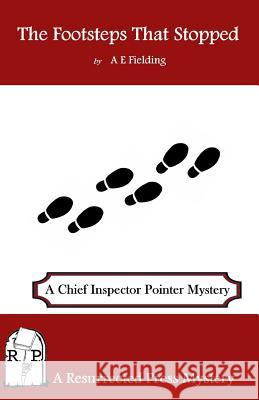 The Footsteps That Stopped: A Chief Inspector Pointer Mystery A. E. Fielding 9781937022754 Resurected Press