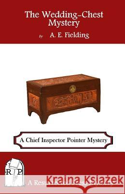 The Wedding-Chest Mystery: A Chief Inspector Pointer Mystery A. E. Fielding 9781937022839 Resurrected Press