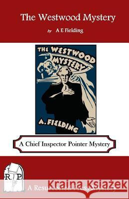 The Westwood Mystery: A Chief Inspector Pointer Mystery A. E. Fielding 9781937022884 Resurrected Press