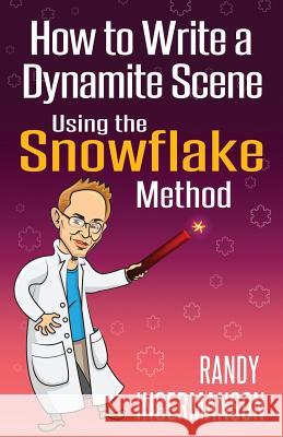 How to Write a Dynamite Scene Using the Snowflake Method Randy Ingermanson 9781937031183