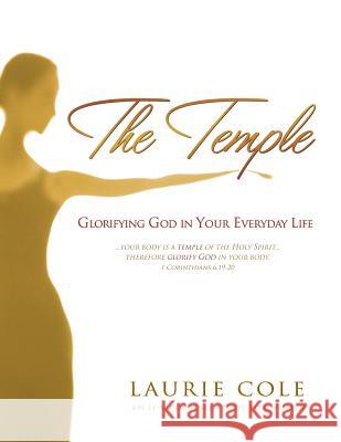 The Temple: Glorifying God in Your Everyday Life Laurie Cole 9781937034054