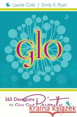 Glo: 365 Devotions to Give God Priority Laurie Cole Emily E. Ryan 9781937034085 Priority Ministries, Incorporated