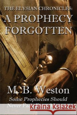The Elysian Chronicles: A Prophecy Forgotten Weston, M. B. 9781937035310 Kerlak Enterprises, Inc