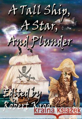 A Tall Ship, a Star, and Plunder Robert J. Krog 9781937035662 Dark Oak Press
