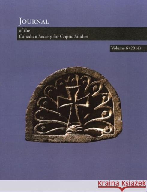 Journal of the Canadian Society for Coptic Studies, Volume 6 (2014) Ramez Boutros Jitse Dijkstra Helene Moussa 9781937040215 Lockwood Press