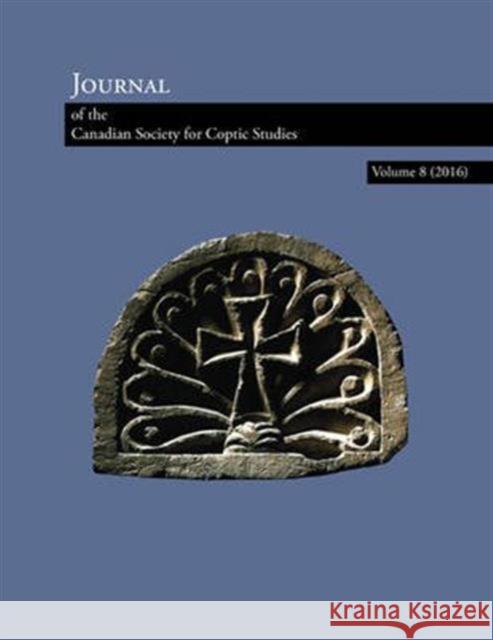 Journal of the Canadian Society for Coptic Studies. Volume 9 (2017) Ramez Boutros Jitse Dijkstra Helene Moussa 9781937040659