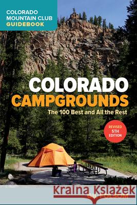 Colorado Campgrounds: The 100 Best and All the Rest Gil Folsom 9781937052812 Colorado Mountain Club