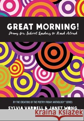 GREAT MORNING! Poems for School Leaders to Read Aloud Janet Wong Sylvia Vardell 9781937057282 Pomelo Books