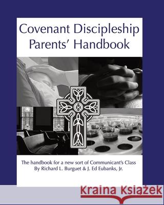 Covenant Discipleship Parents' Handbook: The Handbook for a New Sort of Communicants' Class Richard L. Burguet J. E. Eubanks 9781937063009 Ed Eubanks Creative Services