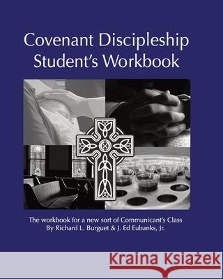 Covenant Discipleship Student's Workbook: The Workbook for a New Sort of Communicants' Class Richard L Burguet, J E Eubanks 9781937063016 Ed Eubanks Creative Services