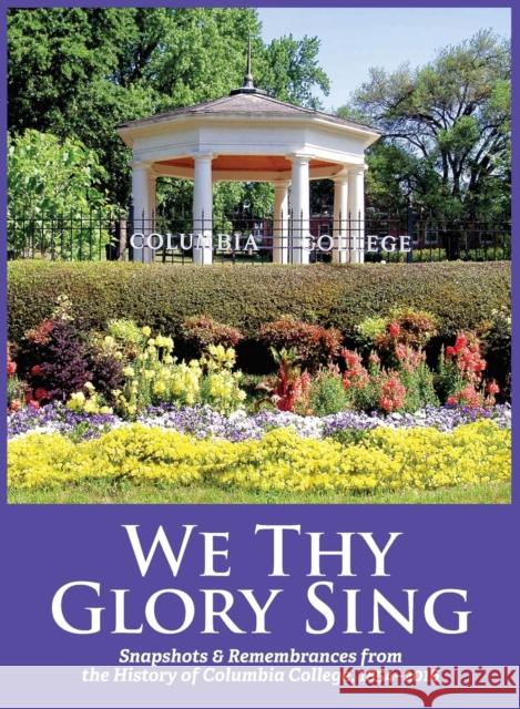 We Thy Glory Sing: Snapshots & Remembrances from the History of Columbia College, 1854-2016 Sesquicentennial History Comm            J. E. Eubanks 9781937063030 Columbia College Alumnae Association