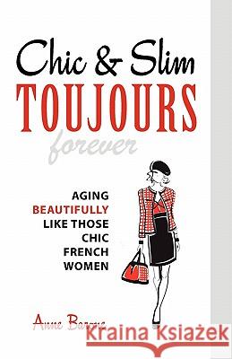 Chic & Slim Toujours: Aging Beautifully Like Those Chic French Women Anne Barone 9781937066093 Anne Barone Company