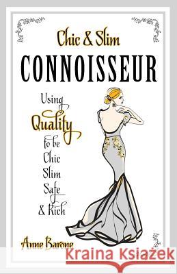 Chic & Slim Connoisseur: Using Quality to Be Chic Slim Safe & Rich Anne Barone 9781937066147 Anne Barone Company