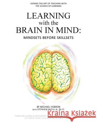 Learning with the Brain in Mind: Mind Sets Before Skill Sets Michael Hebron 9781937069087