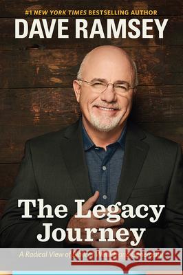 The Legacy Journey: A Radical View of Biblical Wealth and Generosity Dave Ramsey 9781937077716 Lampo Group Incorporated, The