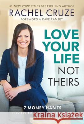 Love Your Life, Not Theirs: 7 Money Habits for Living the Life You Want Rachel Cruze 9781937077976 Lampo Group Incorporated, The
