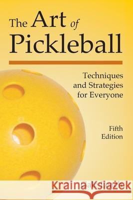 The Art of Pickleball: Techniques and Strategies for Everyone (Fifth Edition) Gale Leach 9781937083632 Two Cats Press