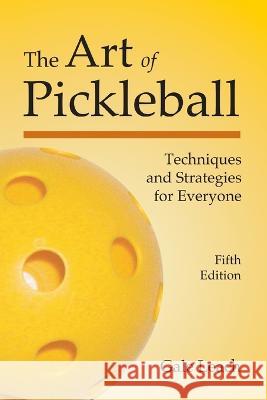 The Art of Pickleball: Techniques and Strategies for Everyone Gale Leach 9781937083656 Two Cats Press