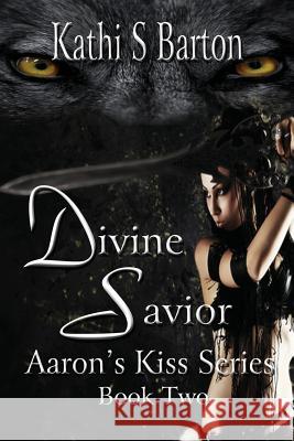 Divine Savior: Aaron's Kiss Series Book Two Kathi S. Barton 9781937085483 World Castle Publishing