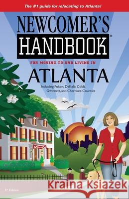 Newcomer's Handbook for Moving To and Living In Atlanta: Including Fulton, DeKalb, Cobb, Gwinnett, and Cherokee Counties First Books                              Eileen Meslar 9781937090500 