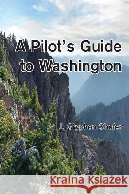 A Pilot's Guide to Washington Gryphon Shafer 9781937097110 Steward House Publishers