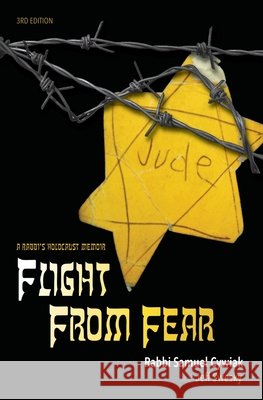 Flight from Fear: A Rabbi's Holocaust Memoir (3rd Edition) Rabbi Samuel Cywiak, Jeff Swesky 9781937100162 Dreamer Publications, LLC