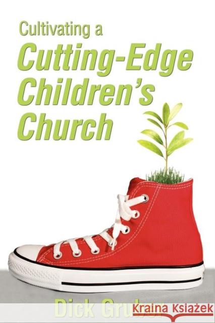 Cultivating a Cutting-Edge Children's Church Dick Gruber 9781937107161 Morning Joy Media