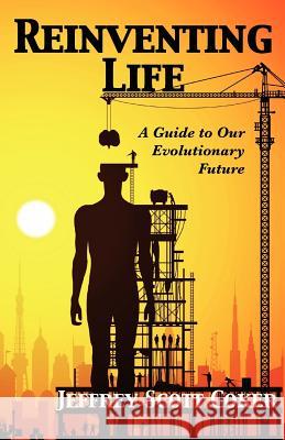Reinventing Life: A Guide to Our Evolutionary Future Jeffrey Scott Coker 9781937109004