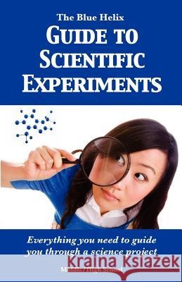 The Blue Helix Guide to Scientific Experiments: Everything you need to guide you through a science project The Blue Helix 9781937109028 Blue Helixbook Marketing Service Ltd