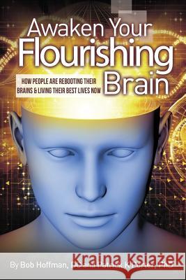 Awaken Your Flourishing Brain, How People Are Rebooting Their Brains & Living Their Best Lives Now Patrick Kelly Porter Bob Hoffman Cynthia Joan Porter 9781937111274